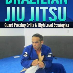 Brazilian Jiu Jitsu Guard Passing Drills And Strategies: This is a BJJ Guard Passing Roadmap For Beginners Or Those Looking For Review by Ken Primola